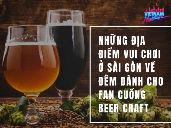 Những địa điểm vui chơi ở Sài Gòn dành cho fan cuồng beer craft